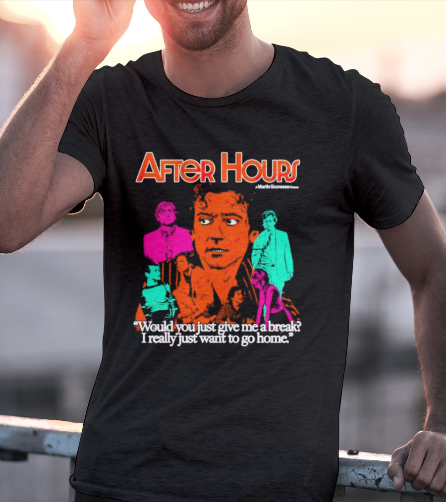 After Hours Martin Scorsese Would You Just Give Me A Break I Really Just Want To Go Home T-Shirt