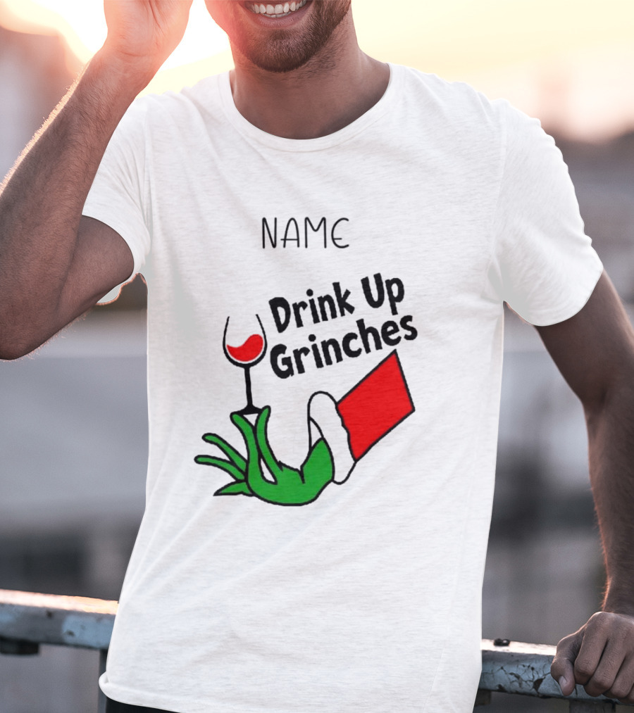 NAME Drink Up Grinches Xmas Grinch Hand Wine Glass Custom T-Shirt
