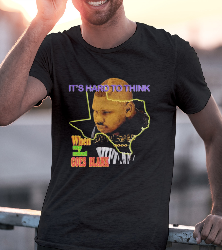 IT'S HARD TO THINK WHEN MY MIND GOES BLANK Texas T-Shirt