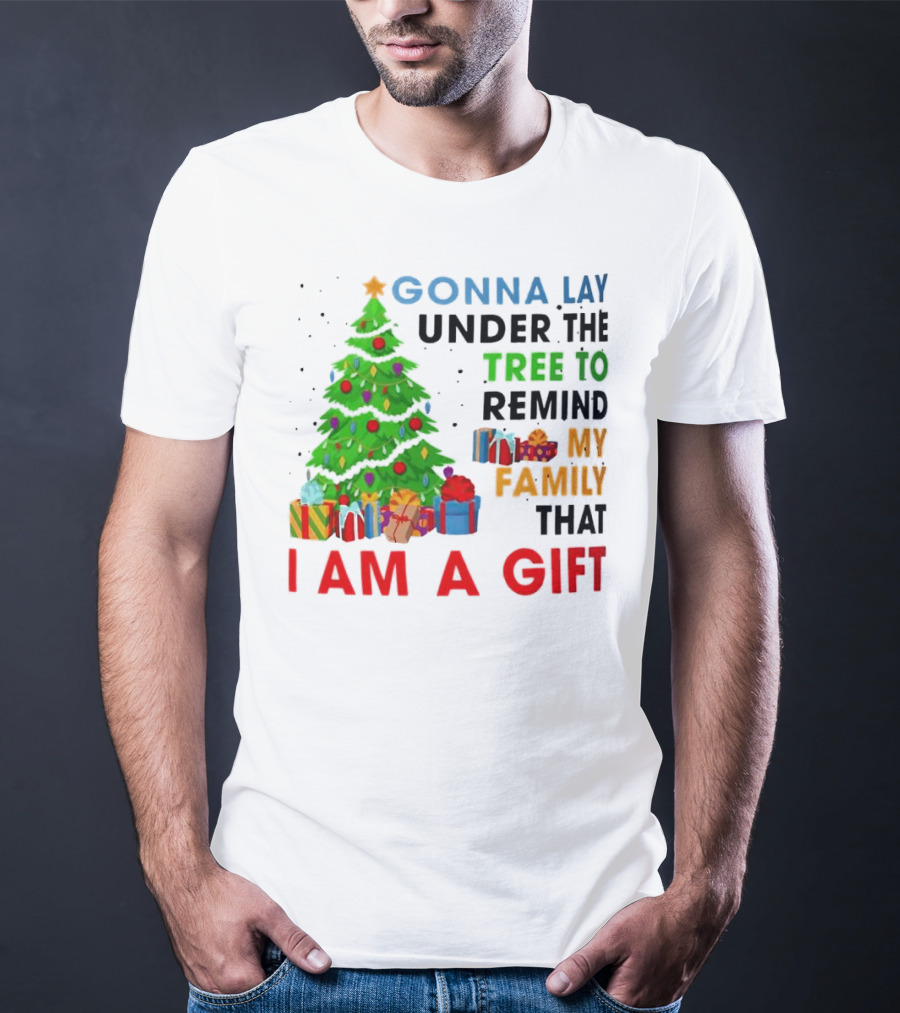 Gonna Lay Under The Tree To Remind My Family That I Am A Gift T-Shirt