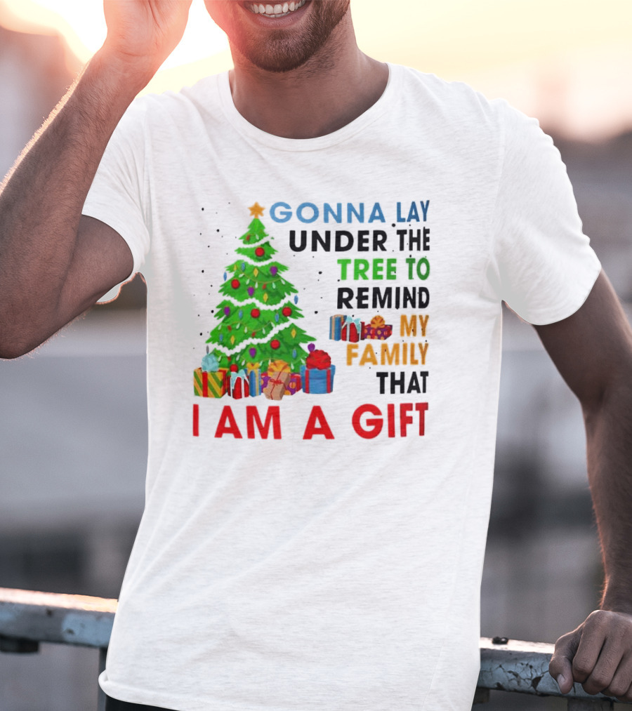 Gonna Lay Under The Tree To Remind My Family That I Am A Gift T-Shirt