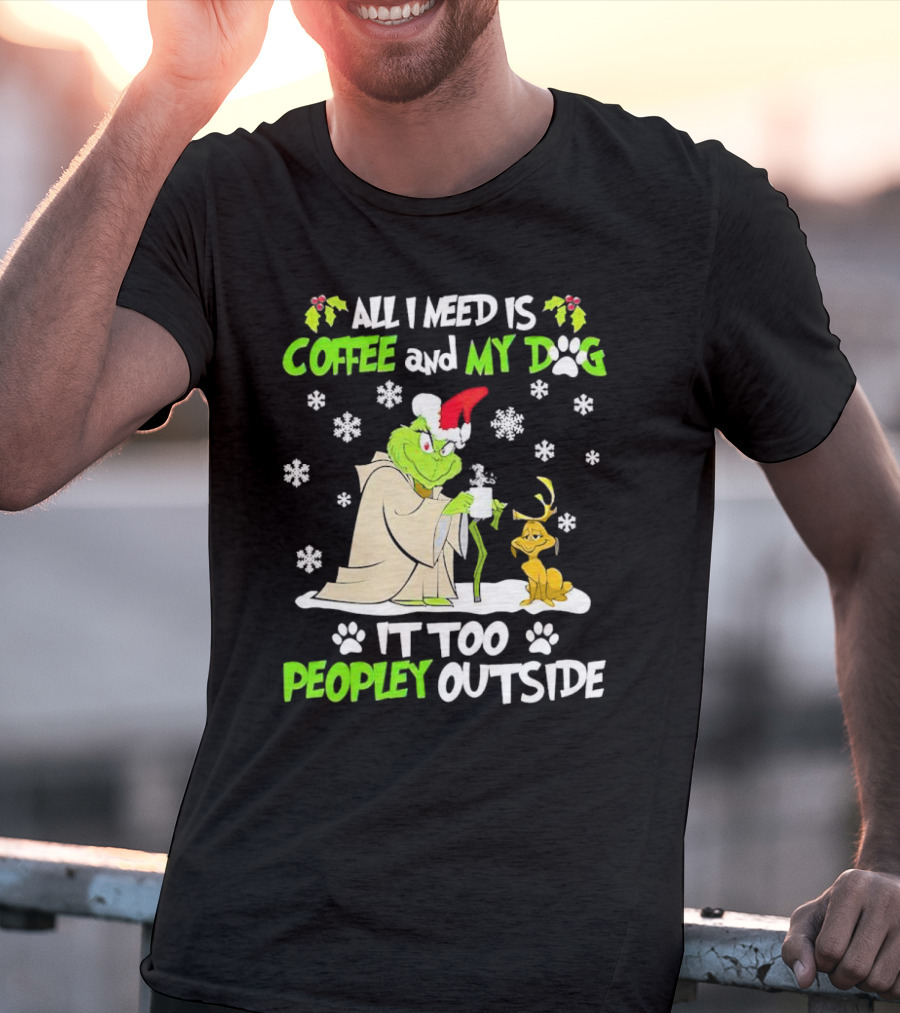All I Need Is Coffee And My Dog It Too Peopley Outside Christmas Grinch T-Shirt