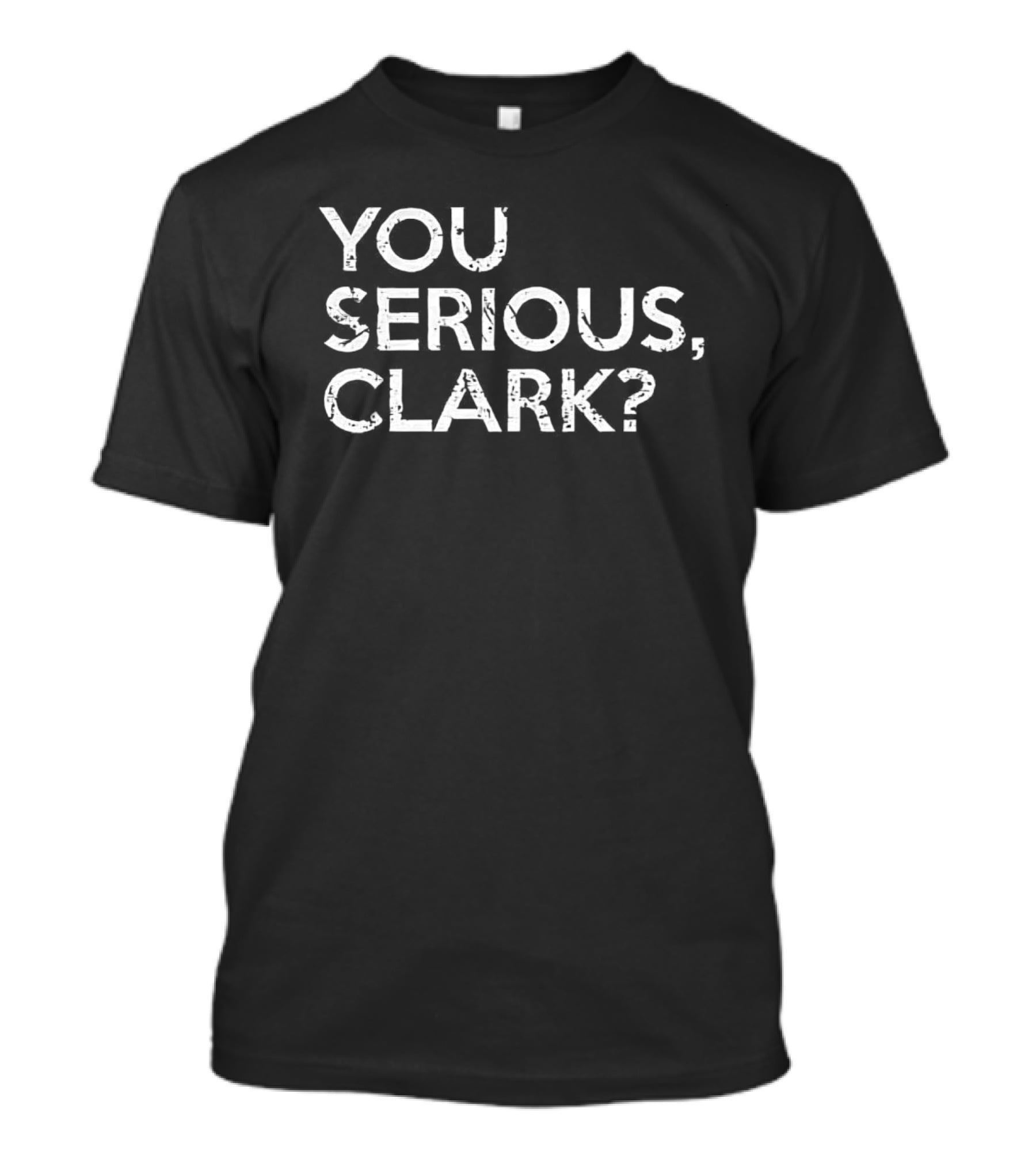 National Lampoon's Christmas Vacation Quote You Serious Clark? T-Shirt