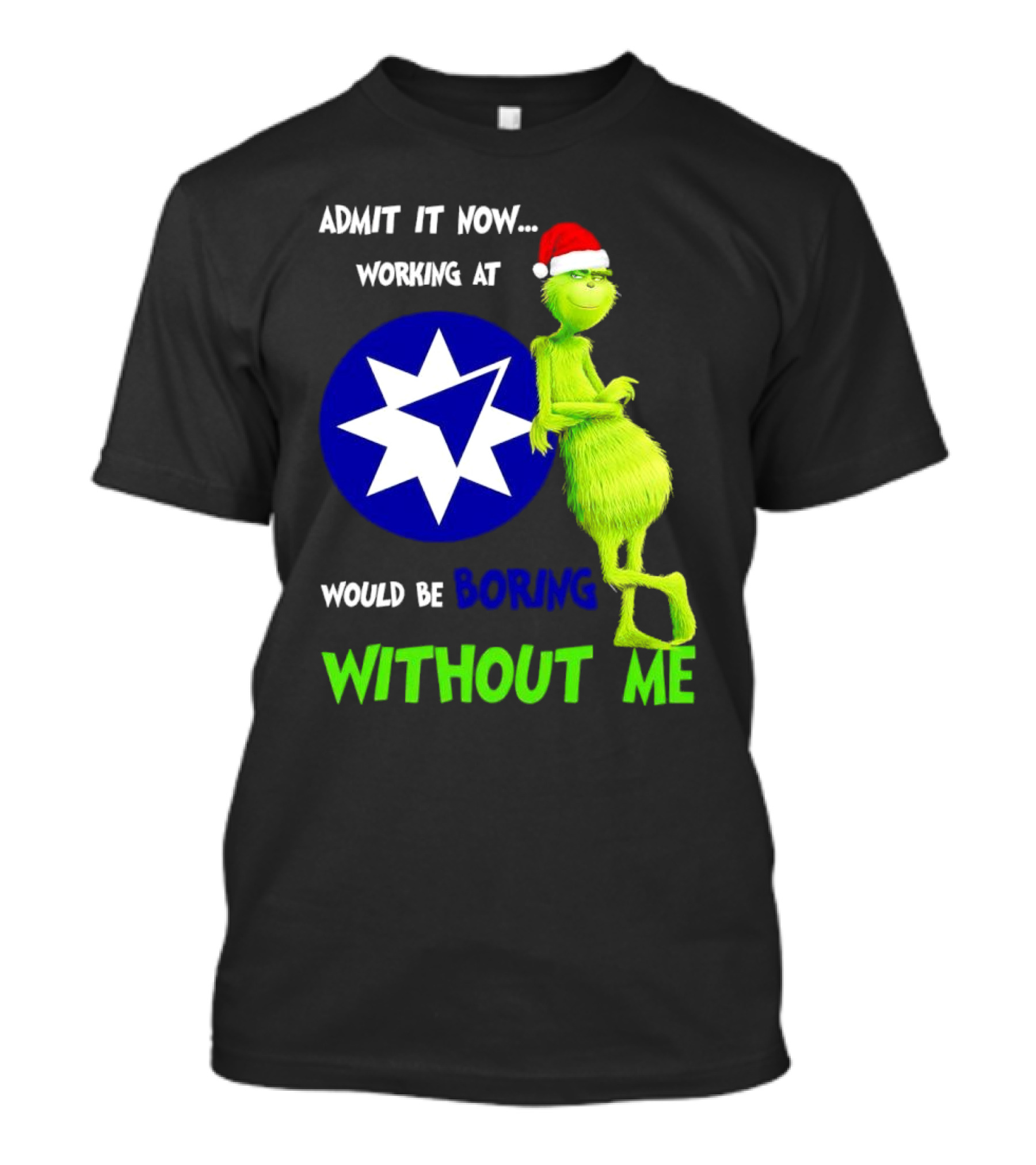 Admit It Now Grinch Working At Ameriprise Financial Would Be Boring Without Me T-Shirt