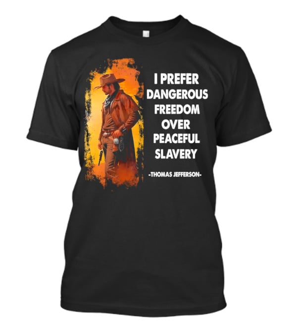 Thomas Jefferson I Prefer Dangerous Freedom Over Peaceful Slavery Western Cowboy T-Shirt