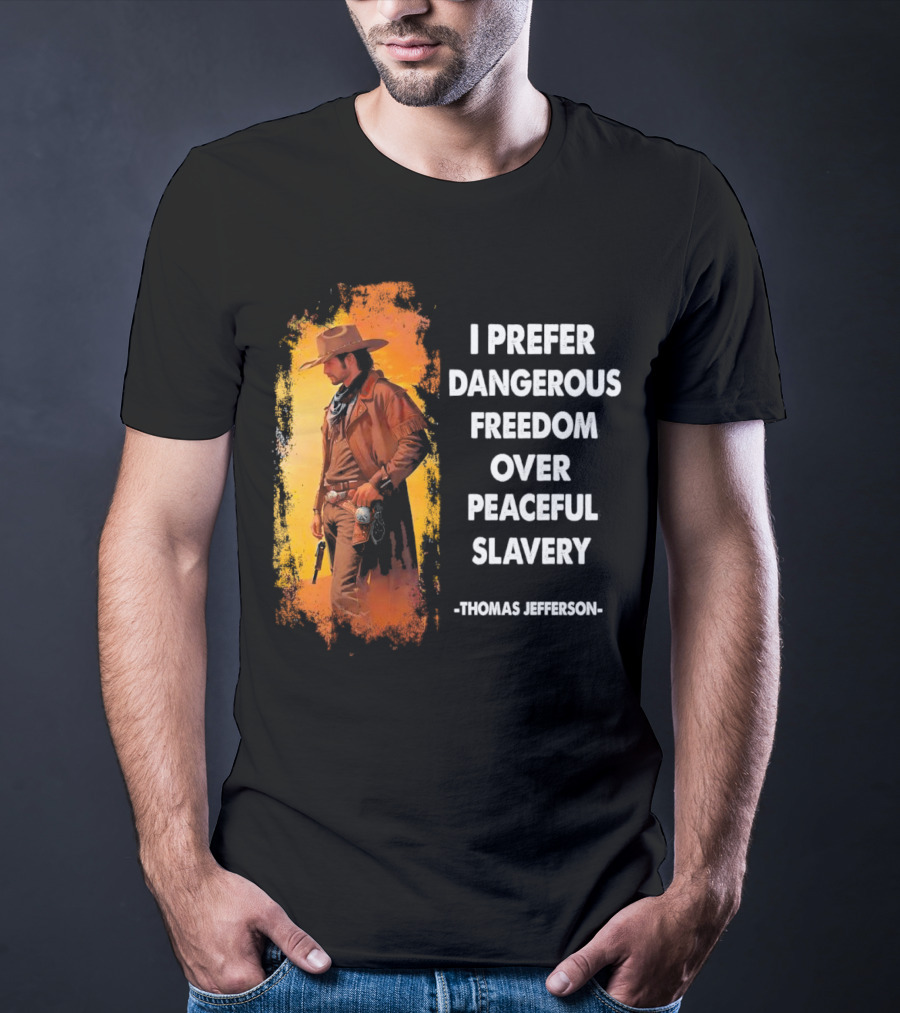 Thomas Jefferson I Prefer Dangerous Freedom Over Peaceful Slavery Western Cowboy T-Shirt