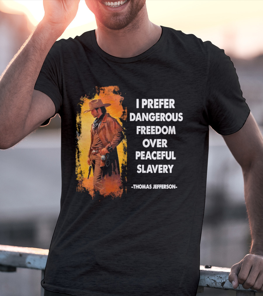 Thomas Jefferson I Prefer Dangerous Freedom Over Peaceful Slavery Western Cowboy T-Shirt