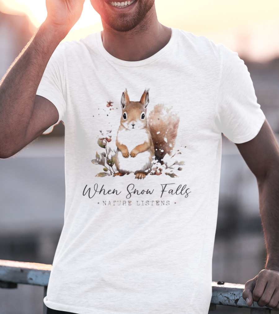 When Snow Falls Nature Listens T-Shirt