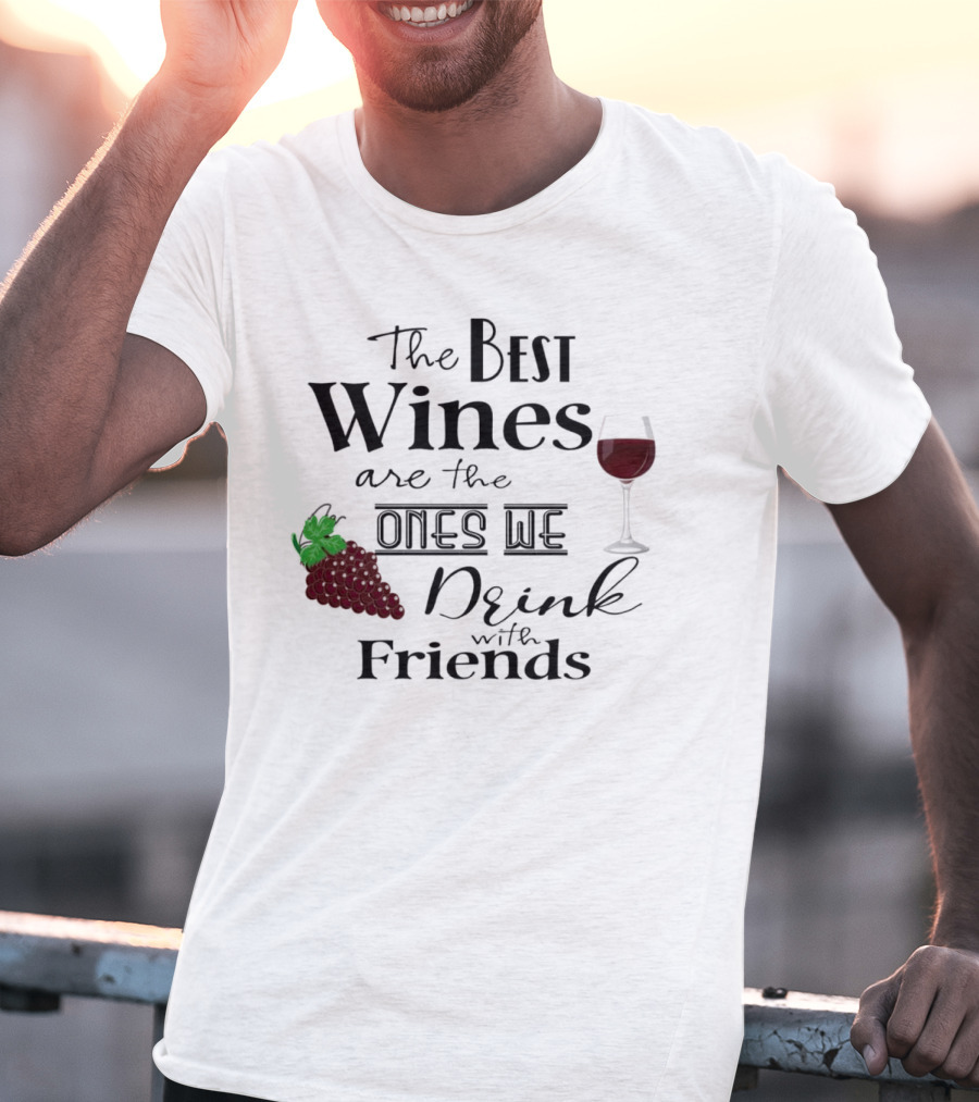 The Best Wines Are The Ones We Drink With Friends Grapes And Glass T-Shirt