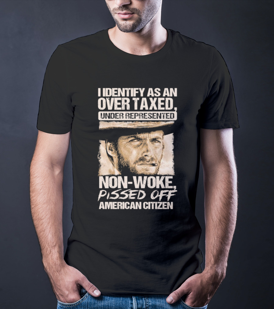 I Identify As An Over Taxed Under Represented Non-Woke Pissed Off American Citizen Clint Eastwood T-Shirt