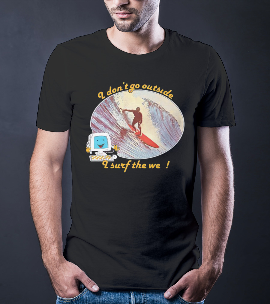 I Don't Go Outside I Surf The Web Surfer Computer Wave T-Shirt