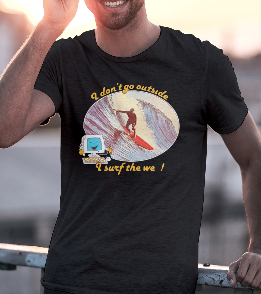 I Don't Go Outside I Surf The Web Surfer Computer Wave T-Shirt