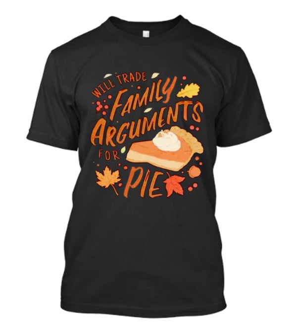 Will Trade Family Arguments For Pie With Autumn Leaves And Pumpkin Pie Slice T-Shirt
