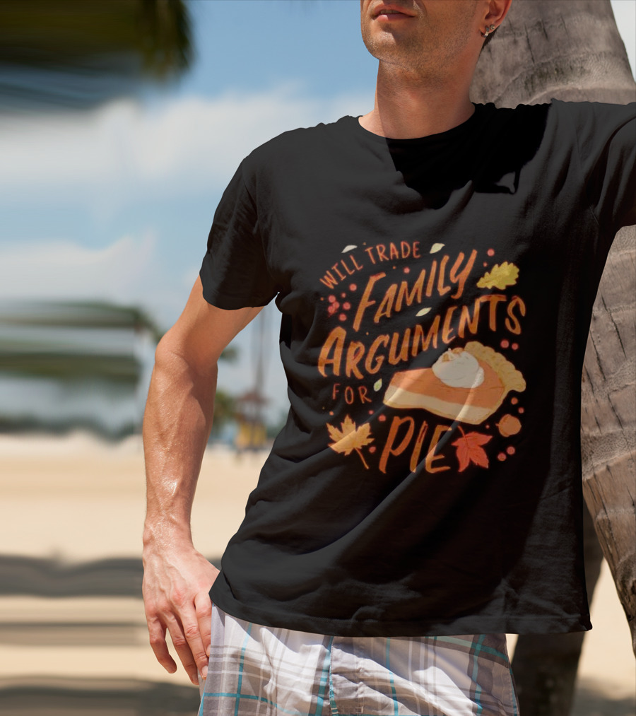 Will Trade Family Arguments For Pie With Autumn Leaves And Pumpkin Pie Slice T-Shirt