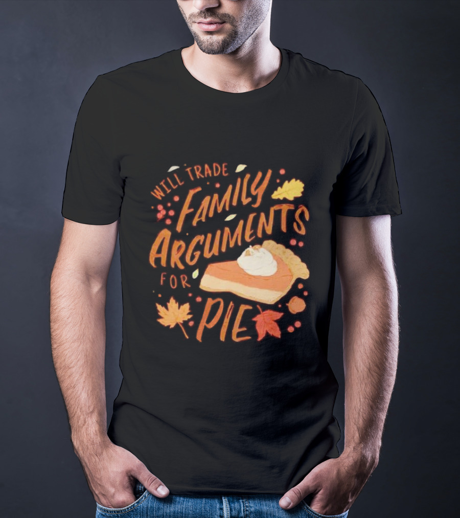Will Trade Family Arguments For Pie With Autumn Leaves And Pumpkin Pie Slice T-Shirt