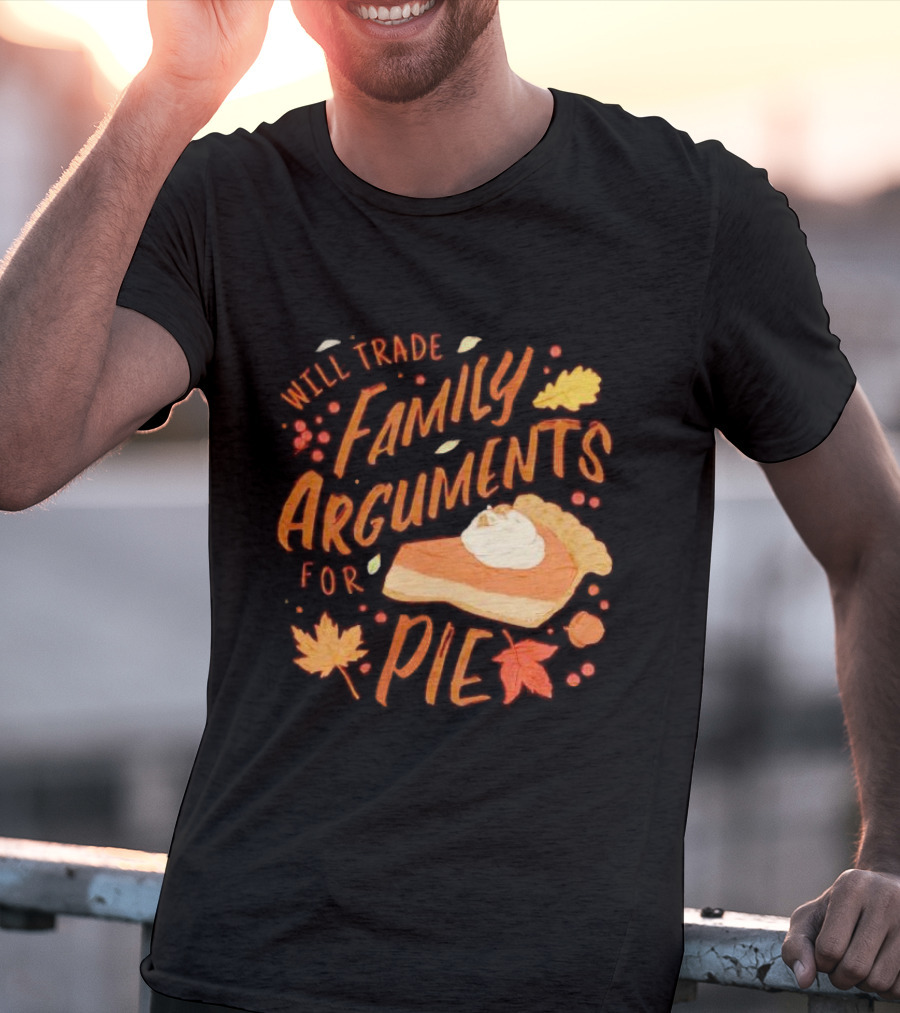 Will Trade Family Arguments For Pie With Autumn Leaves And Pumpkin Pie Slice T-Shirt