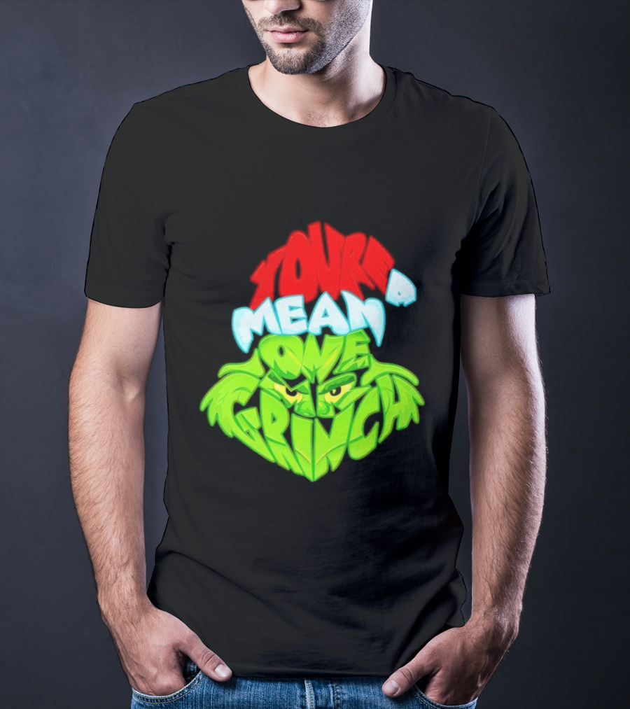 You're A Mean One Grinch T-Shirt