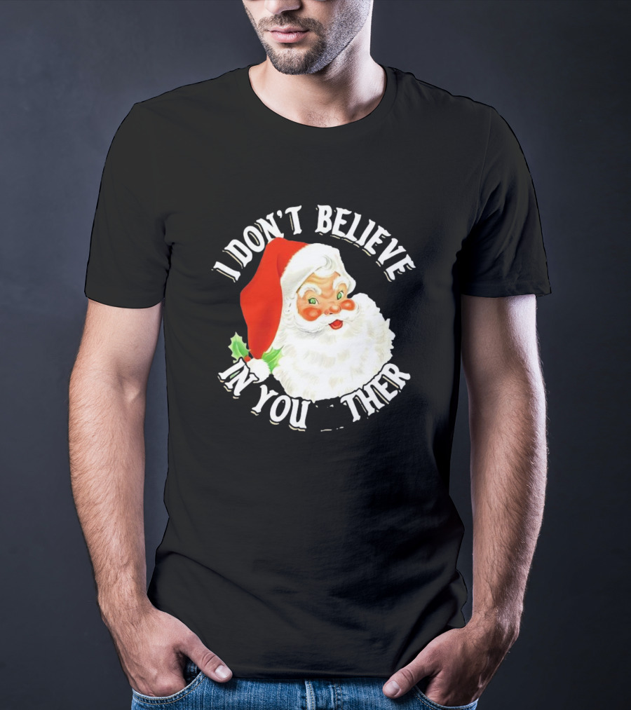 I Don’t Believe In You Either Santa Claus Christmas T-Shirt