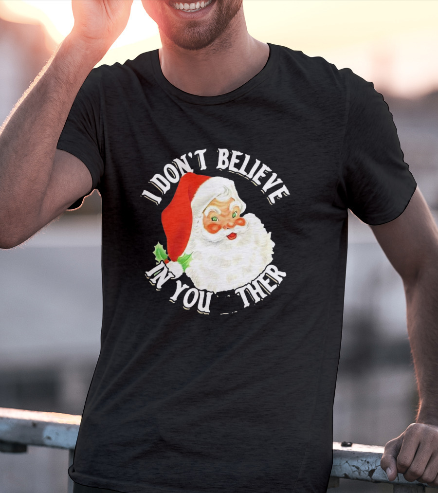 I Don’t Believe In You Either Santa Claus Christmas T-Shirt