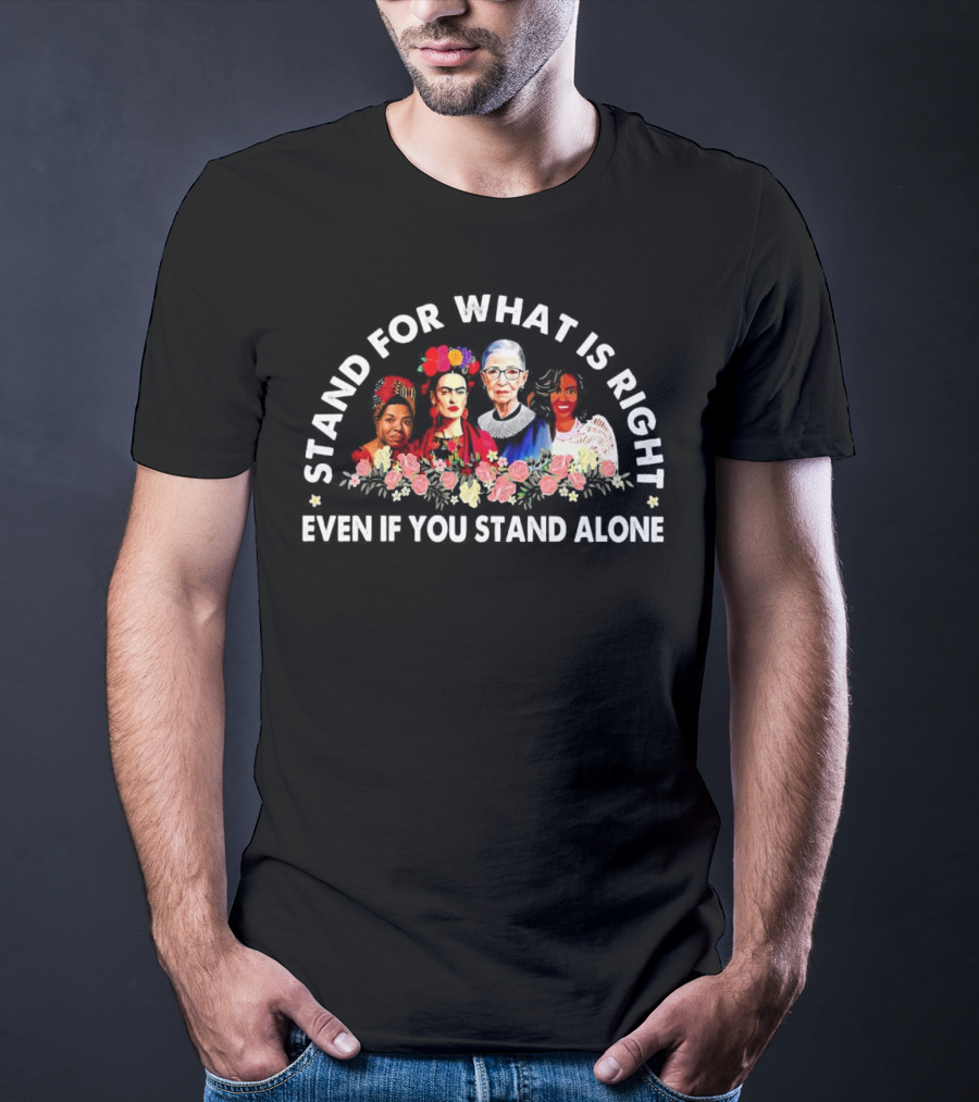 Stand For What Is Right Even If You Stand Alone Empowering Inspirational Figures T-Shirt
