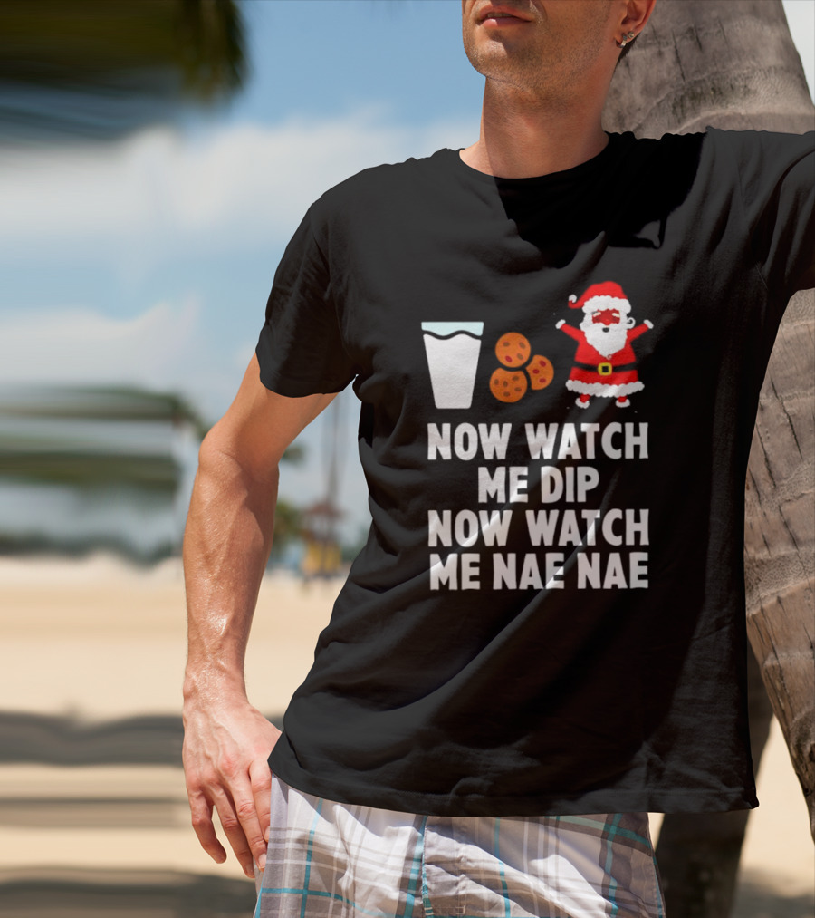 Now Watch Me Dip Now Watch Me Nae Nae Christmas Cookies Milk Santa T-Shirt