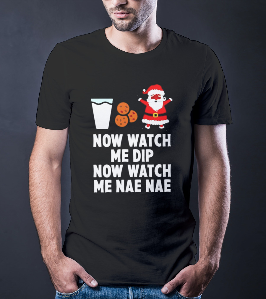 Now Watch Me Dip Now Watch Me Nae Nae Christmas Cookies Milk Santa T-Shirt