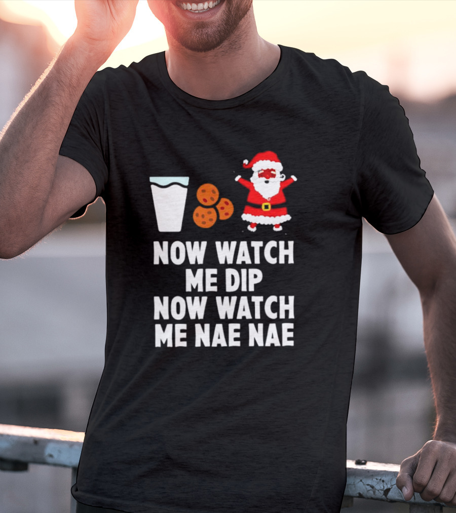 Now Watch Me Dip Now Watch Me Nae Nae Christmas Cookies Milk Santa T-Shirt