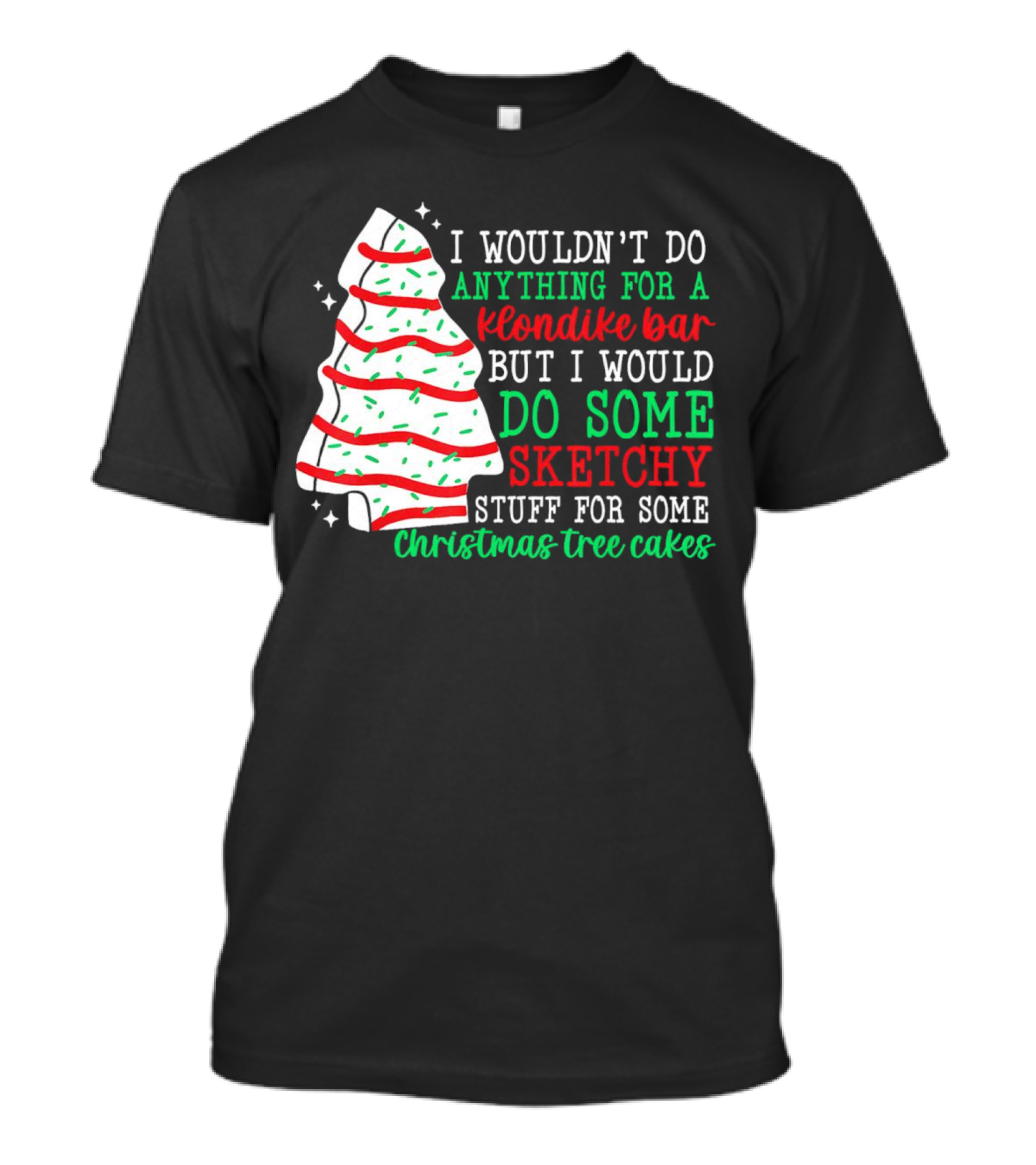 I Wouldn't Do Anything For A Klondike Bar But I Would Do Some Sketchy Stuff For Some Christmas Tree Cakes T-Shirt