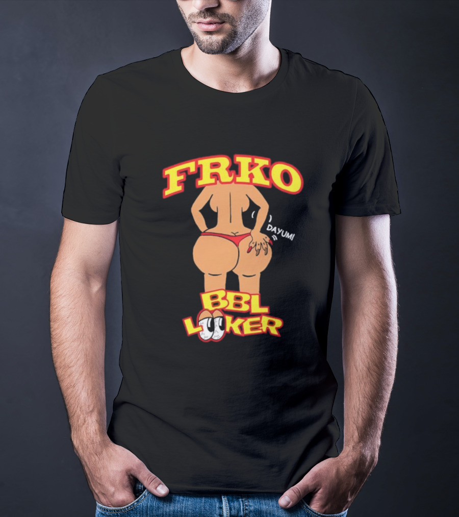 FRKO BBL Looker Dayum T-Shirt
