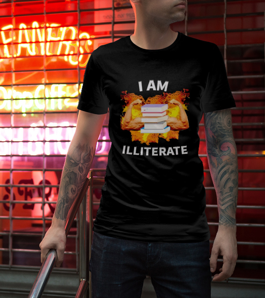 I AM ILLITERATE Books And Flexing Muscles On Fire T-Shirt