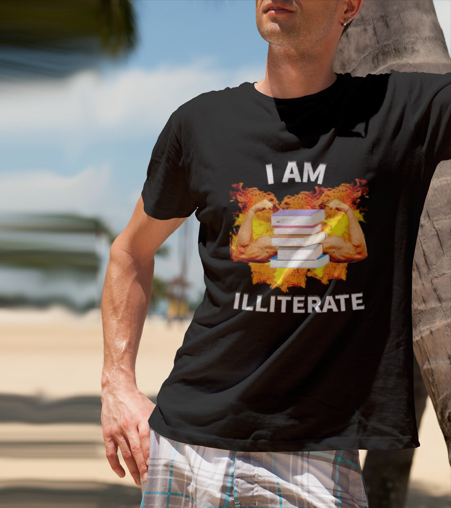 I AM ILLITERATE Books And Flexing Muscles On Fire T-Shirt