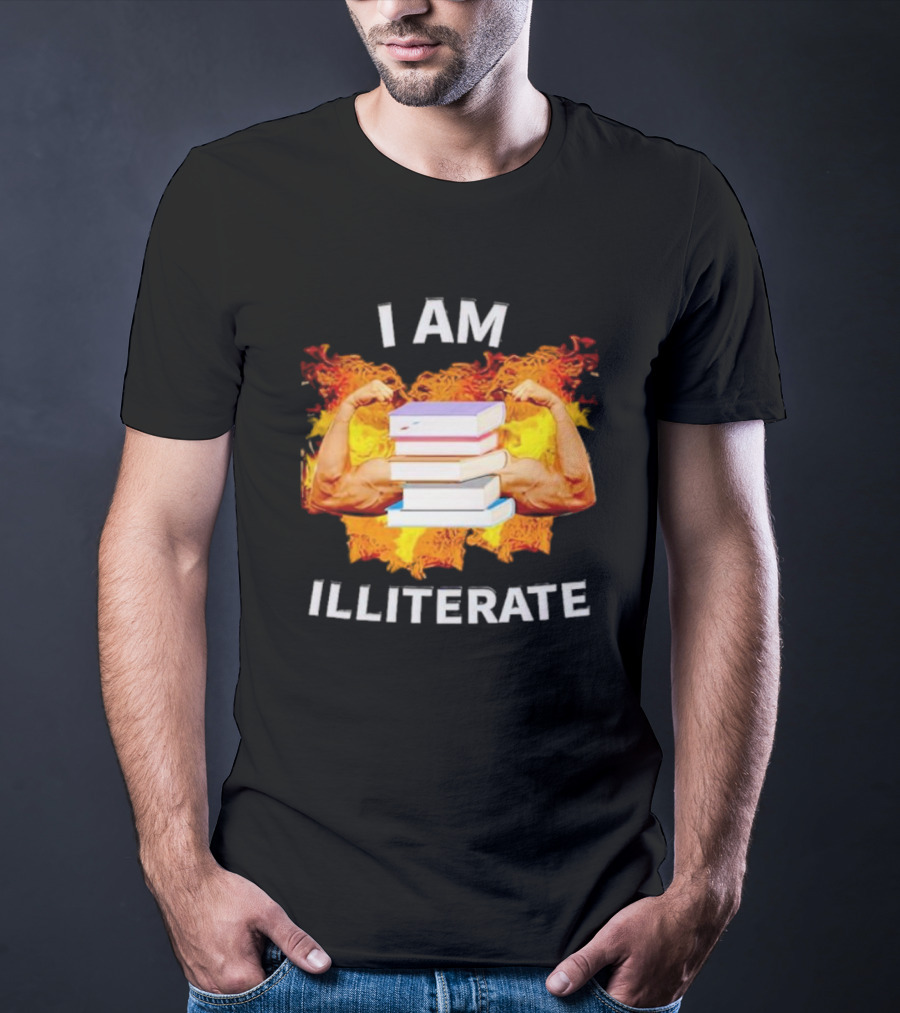 I AM ILLITERATE Books And Flexing Muscles On Fire T-Shirt