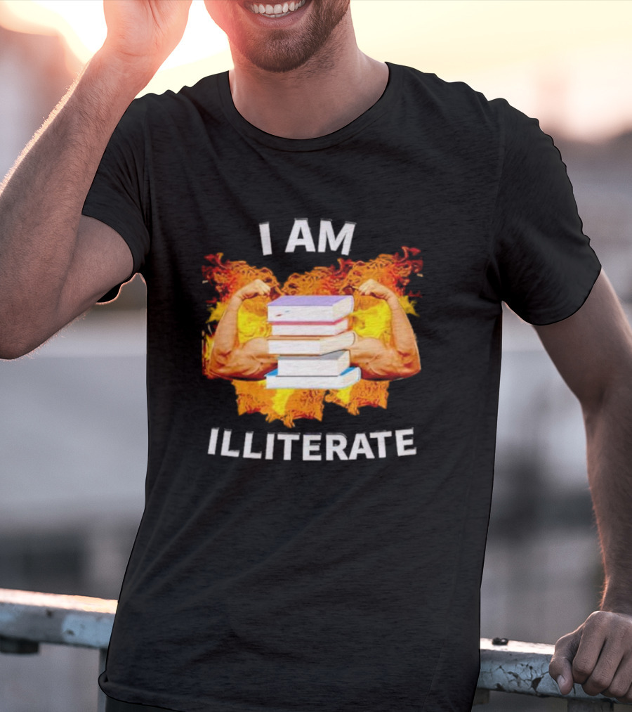 I AM ILLITERATE Books And Flexing Muscles On Fire T-Shirt