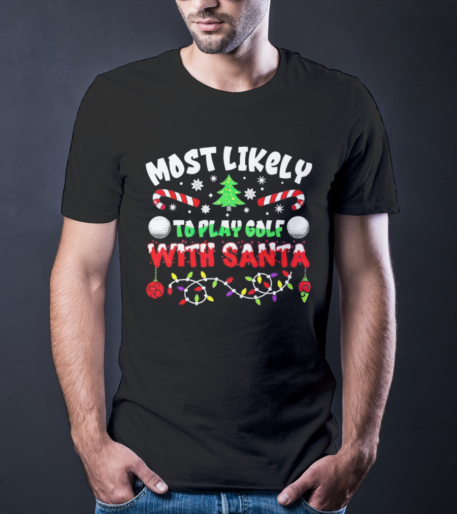 Most Likely To Play Golf With Santa Christmas Golf Balls Candy Canes Lights Snowflakes Tree T-Shirt