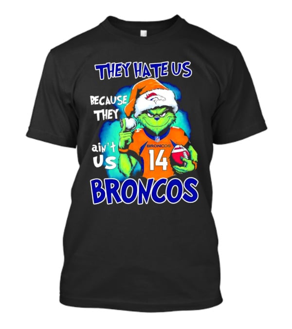 They Hate Us Because They Ain’t Us Broncos Grinch 14 T-Shirt