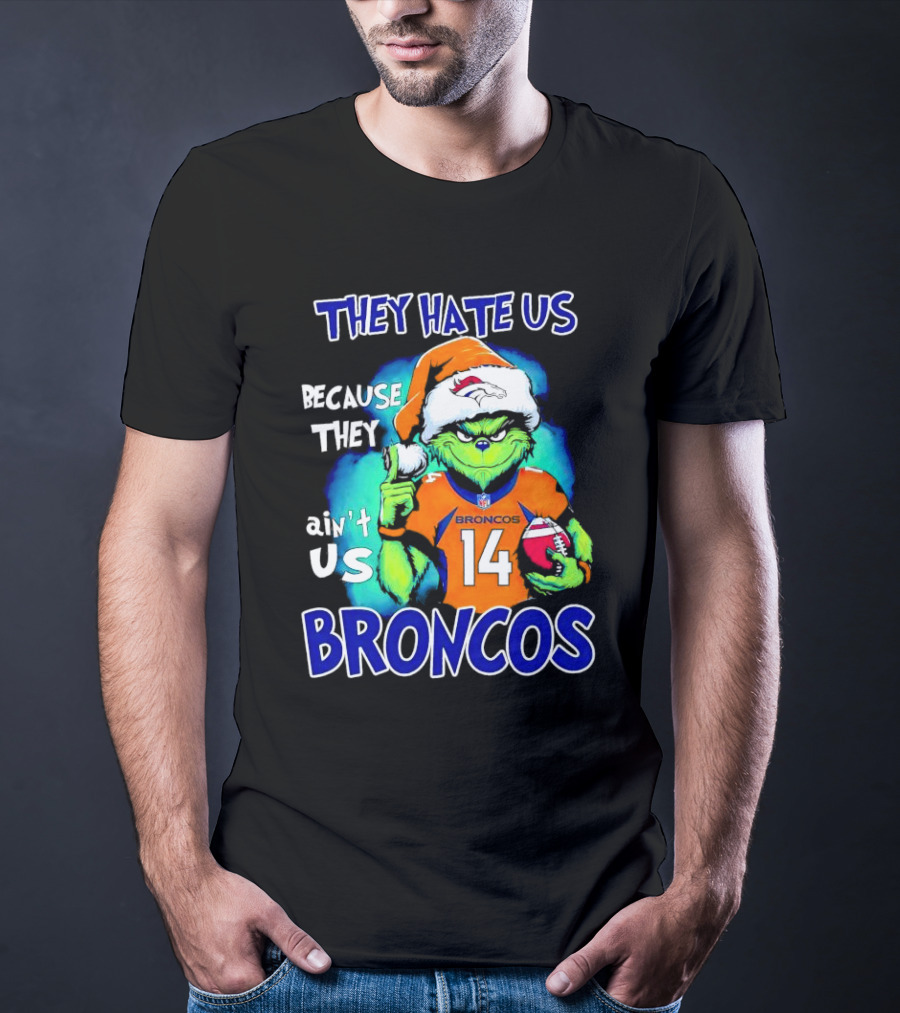 They Hate Us Because They Ain’t Us Broncos Grinch 14 T-Shirt
