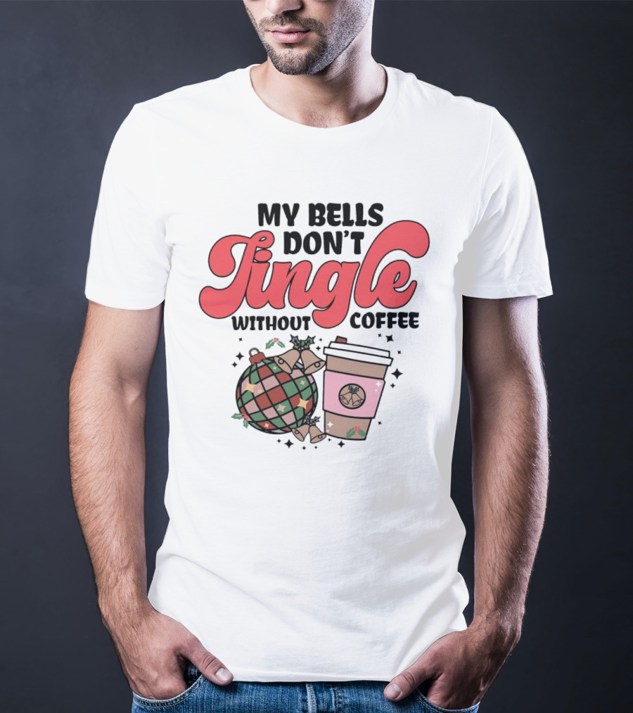 My Bells Don't Jingle Without Coffee Festive Ornament With To-Go Cup And Holly T-Shirt