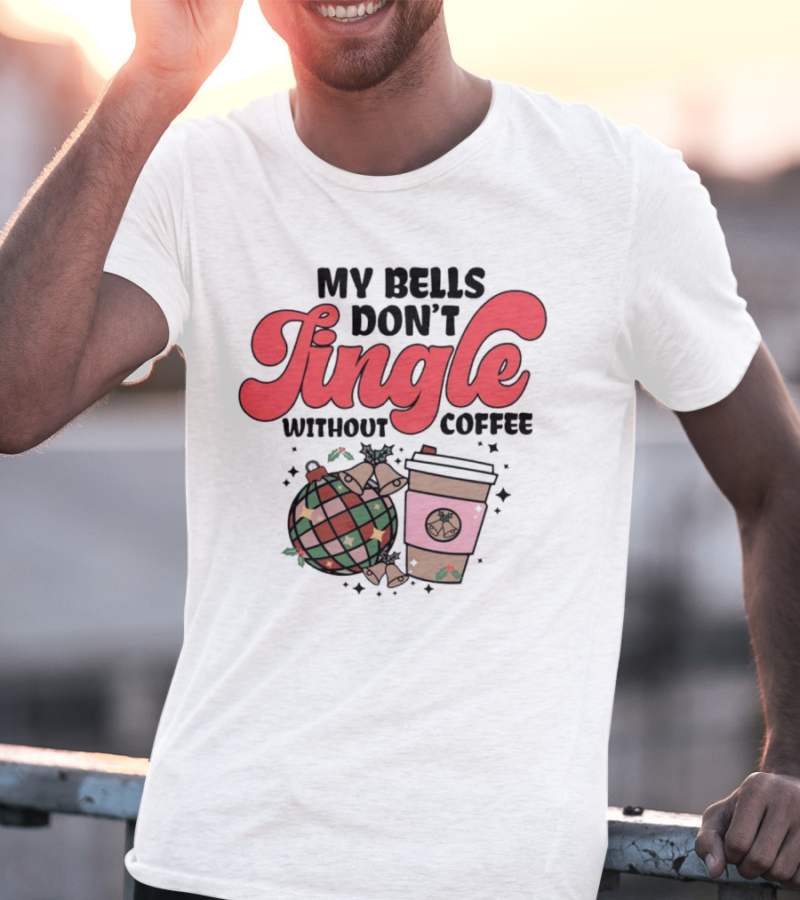 My Bells Don't Jingle Without Coffee Festive Ornament With To-Go Cup And Holly T-Shirt