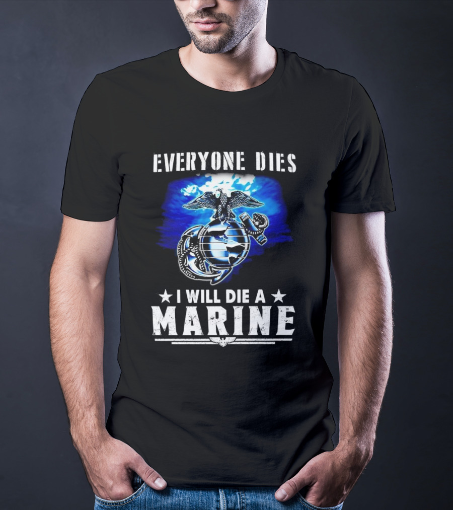 Everyone Dies I Will Die A Marine Corps Emblem With Globe Anchor And Eagle T-Shirt
