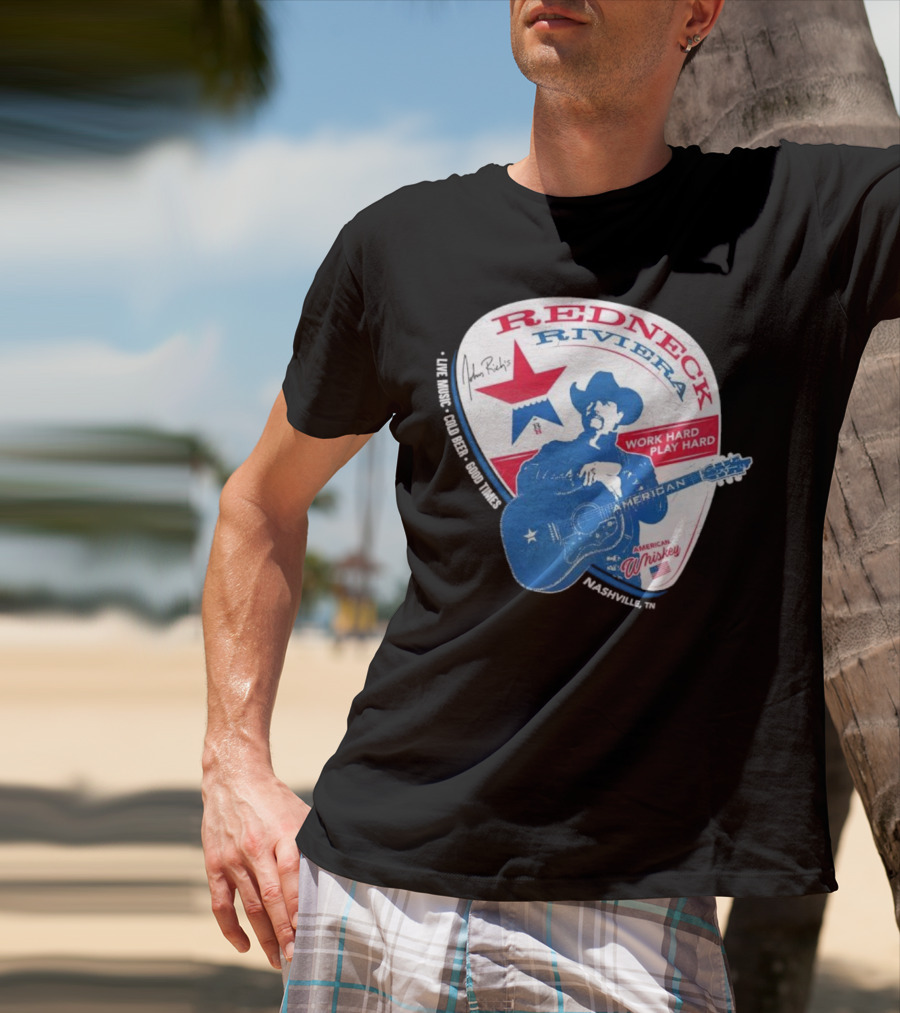 Redneck Riviera Nashville Work Hard Play Hard Live Music Good Times American Whiskey John Rich T-Shirt