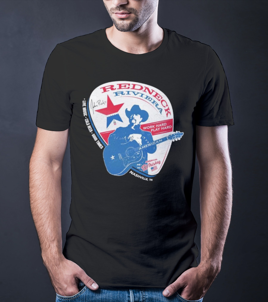 Redneck Riviera Nashville Work Hard Play Hard Live Music Good Times American Whiskey John Rich T-Shirt