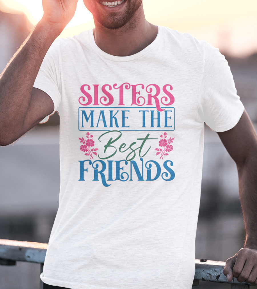 Sisters Make The Best Friends Pink And Blue Floral Text T-Shirt