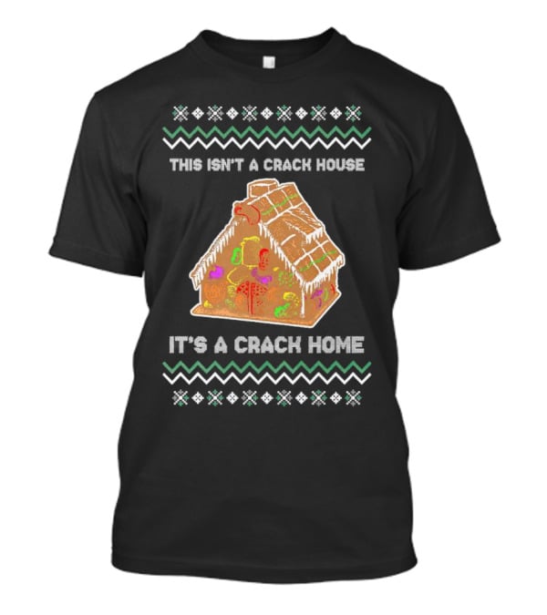 This Isn't A Crack House It's A Crack Home Christmas Gingerbread Ugly T-Shirt