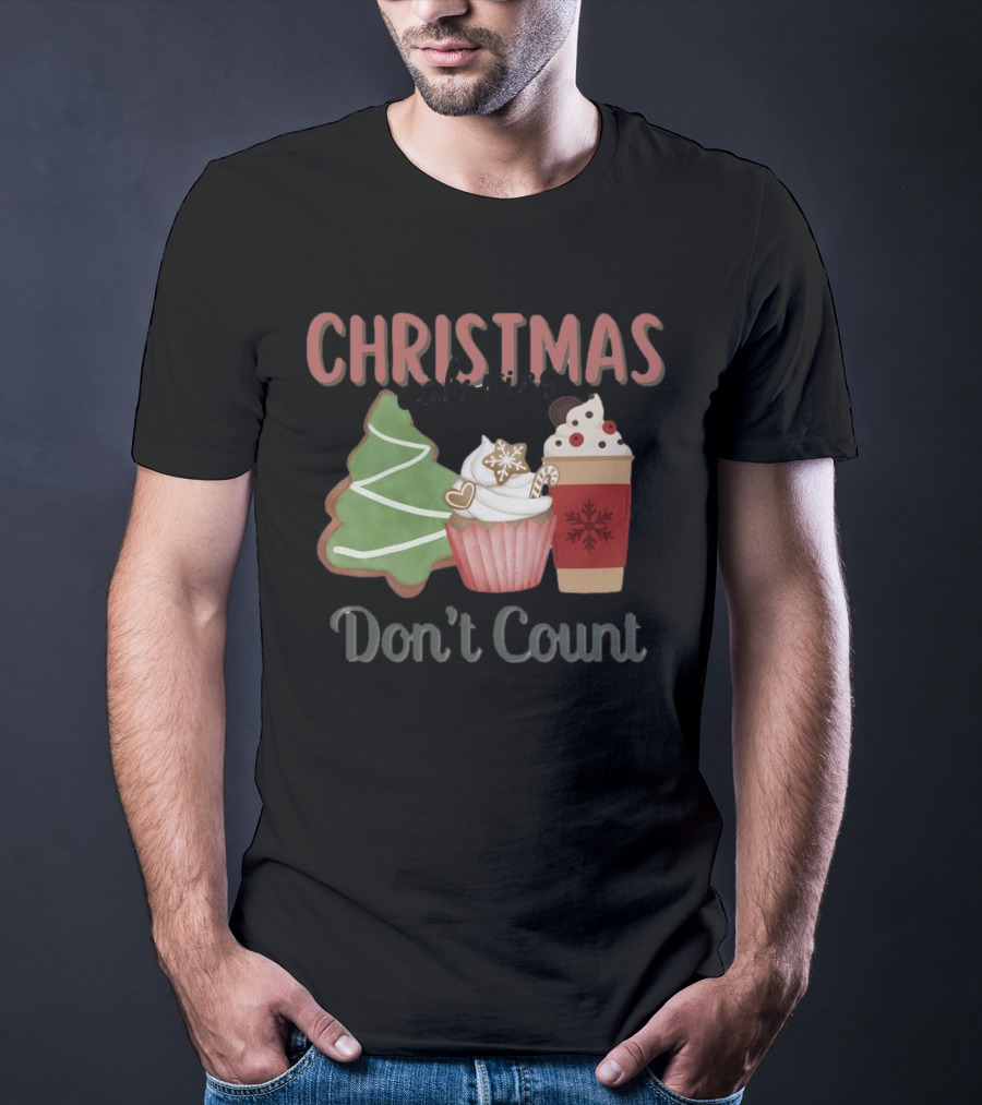 Christmas Cookies Cupcake Hot Chocolate Calories Don’t Count T-Shirt