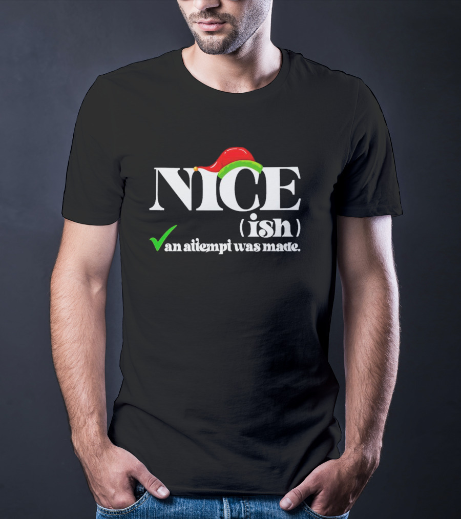Nice Ish An Attempt Was Made Christmas T-Shirt