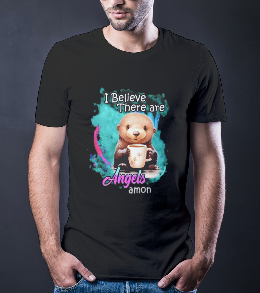 I Believe There Are Angels Among Us Otter Holding Cup T-Shirt