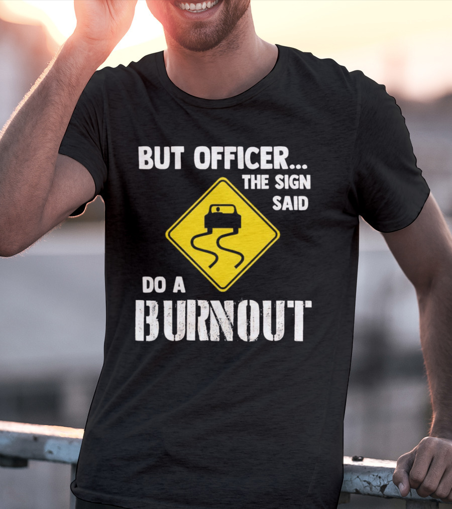 But Officer The Sign Said Do A Burnout Car Sign T-Shirt