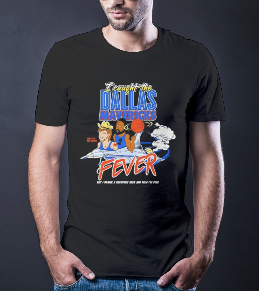 I Caught The Dallas Mavericks Fever But I Drank A Recovery Beer And Now I'm Fine T-Shirt