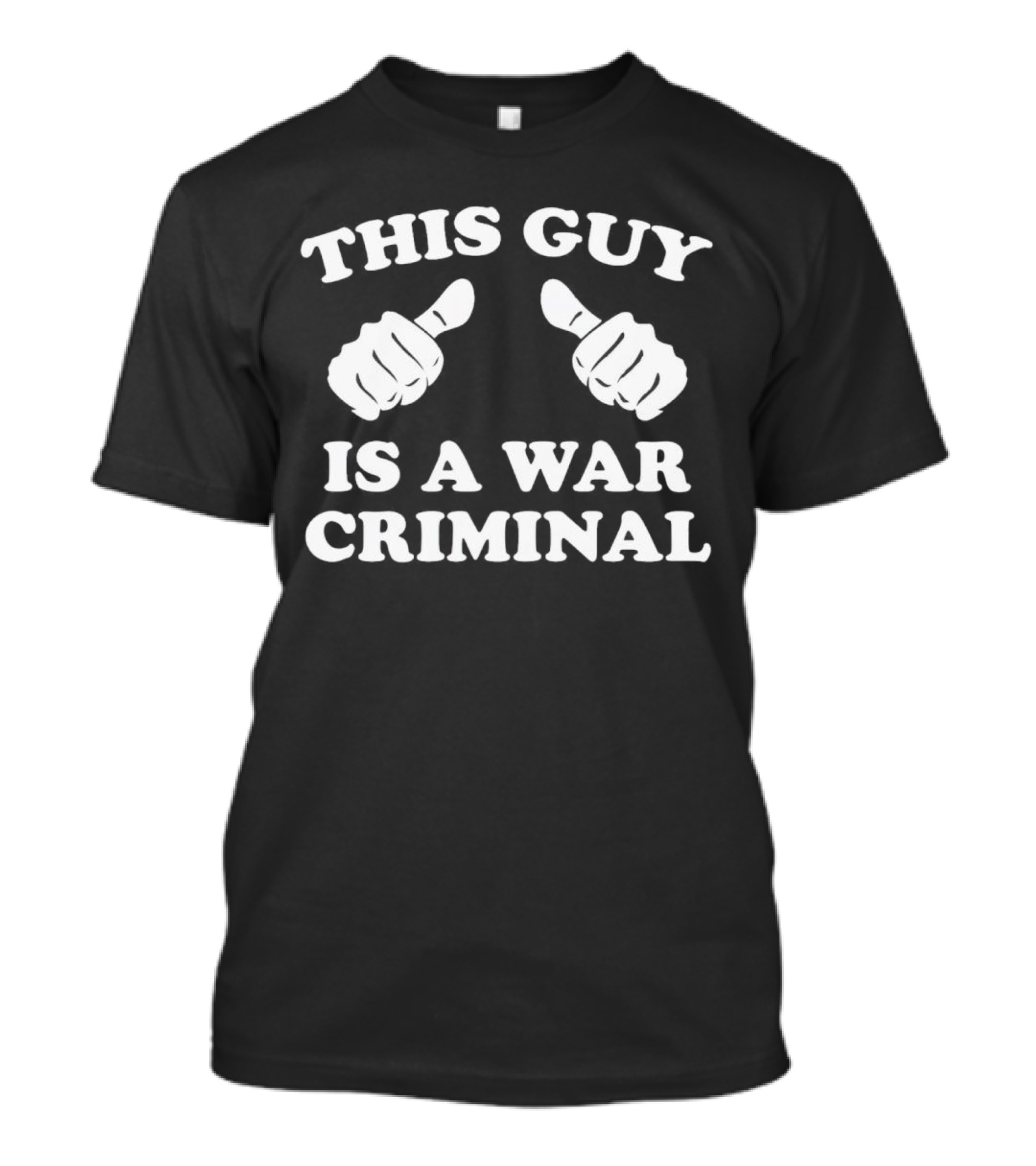 This Guy Is A War Criminal Thumbs Up Fists T-Shirt