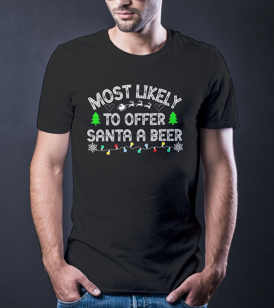Most Likely To Offer Santa A Beer Christmas Reindeer Sleigh Green Trees Lights T-Shirt